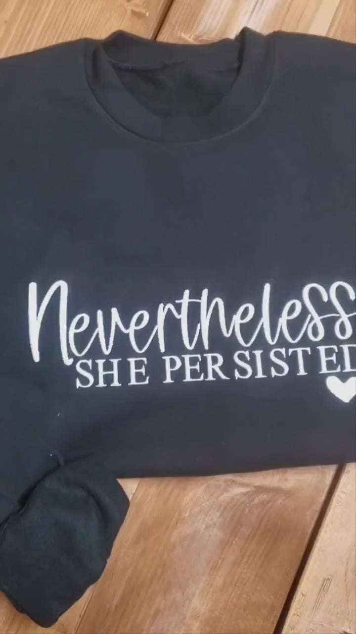 Nevertheless She Persisted Sweatshirt, Gift for Her, Mothers Day Gift, Valetines Gift,Inspirational Women’s Crewneck, Custom Sweatshirt