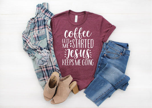 Coffee Gets Me Started Jesus Keeps Me Going